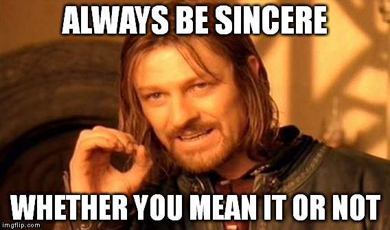 Always be sincere!